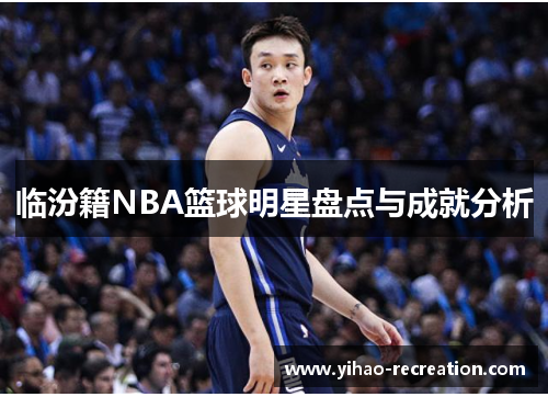 临汾籍NBA篮球明星盘点与成就分析